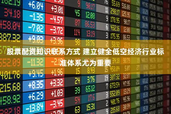 股票配资知识联系方式 建立健全低空经济行业标准体系尤为重要